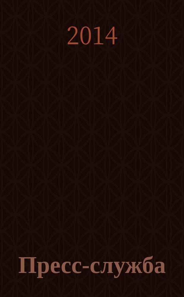 Пресс-служба : Всерос. специализир. журн. для пресс-секретарей, сотрудников пресс-служб и специалистов по связям с общественностью. 2014, № 6