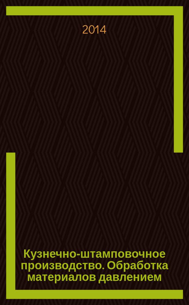 Кузнечно-штамповочное производство. Обработка материалов давлением : Ежемес. науч.-техн. журнал Орган Гос. Науч.-техн. комитета Совета Министров СССР и Науч.-техн. о-ва машиностроит. пром. 2014, № 6