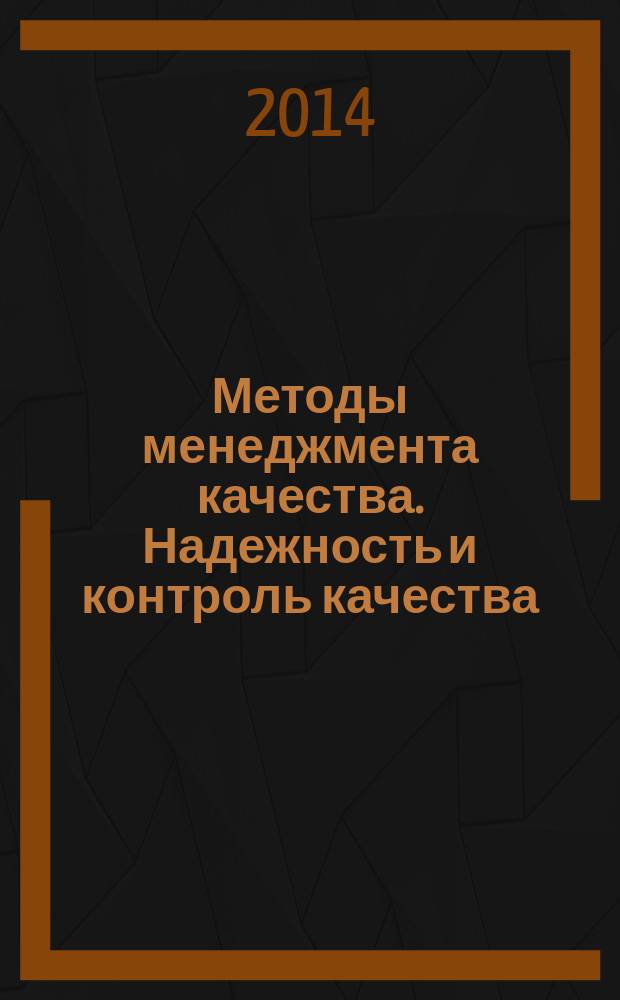 Методы менеджмента качества. Надежность и контроль качества : Ежемес. прил. к журн. "Стандарты и качество". 2014, № 7