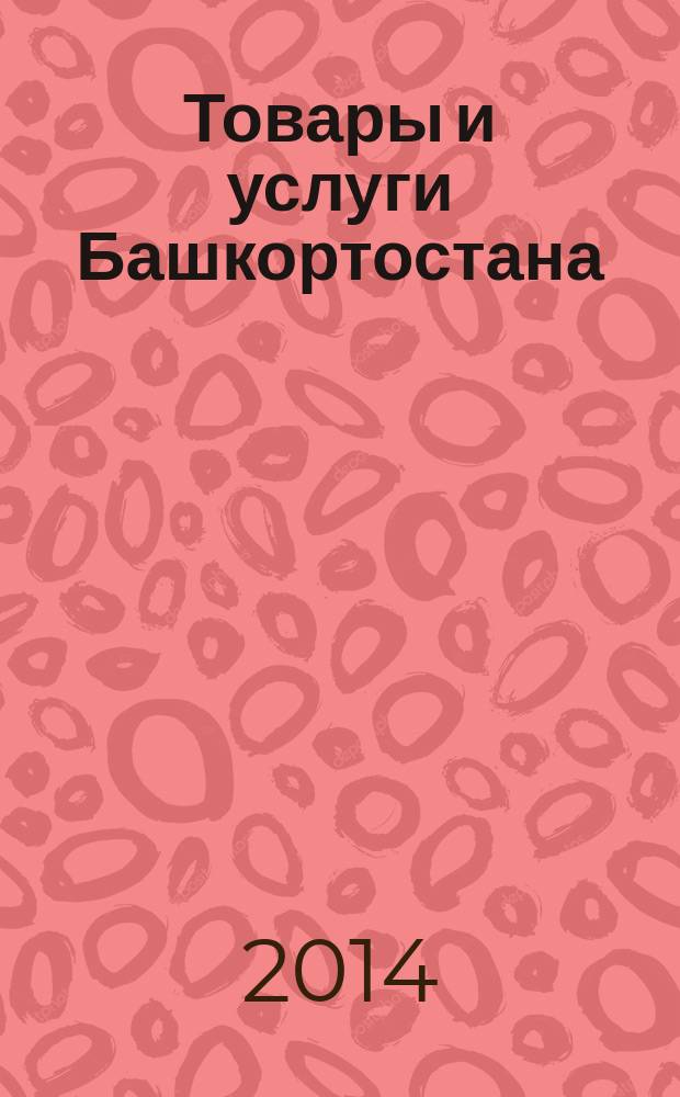 Товары и услуги Башкортостана : бизнес-справочник. 2014, № 22 (918)