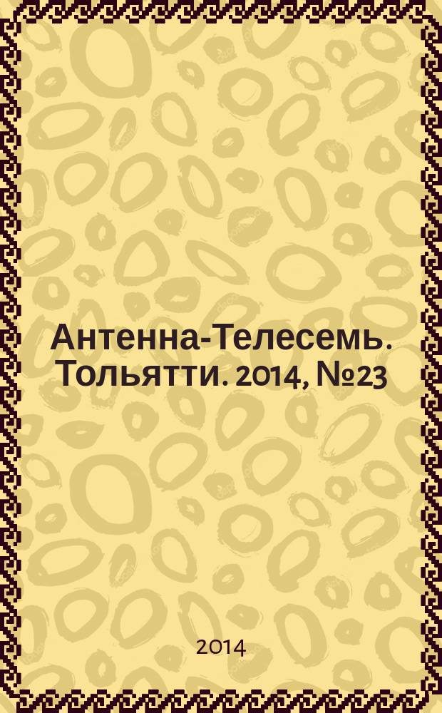 Антенна-Телесемь. Тольятти. 2014, № 23 (692)