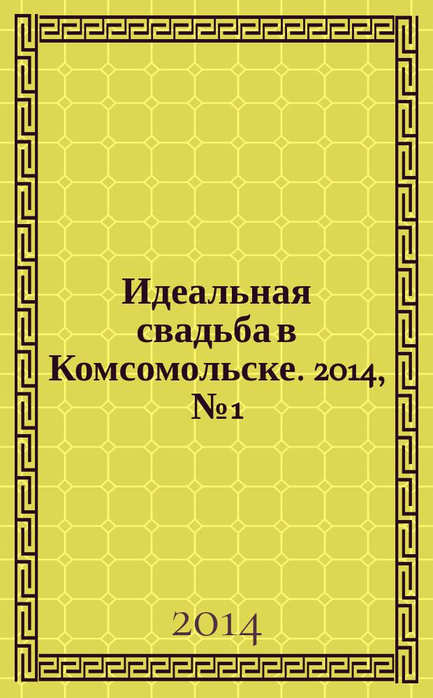 Идеальная свадьба в Комсомольске. 2014, № 1 (1)