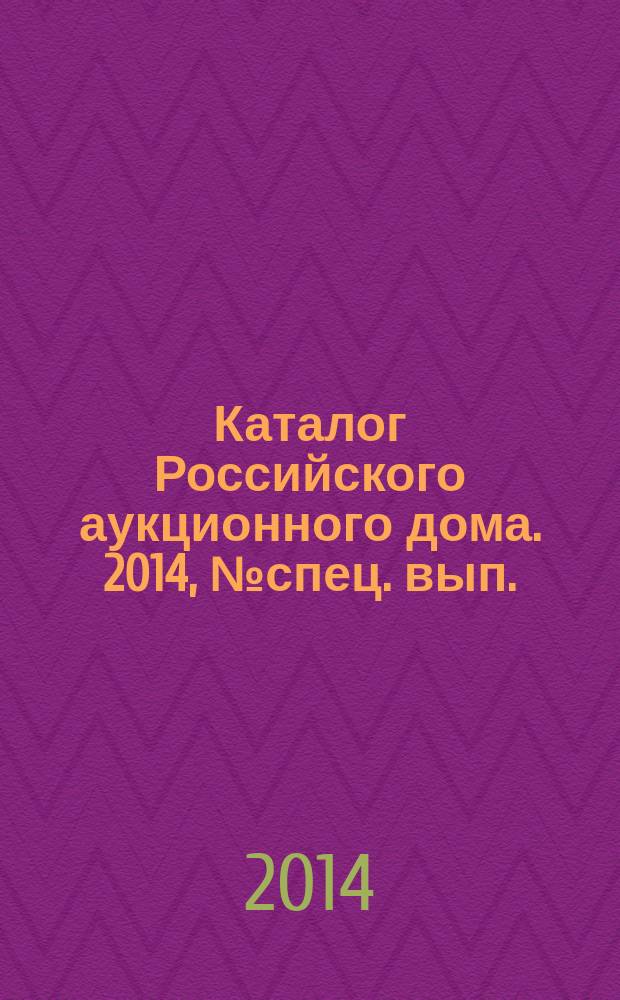 Каталог Российского аукционного дома. 2014, № спец. вып. (187)