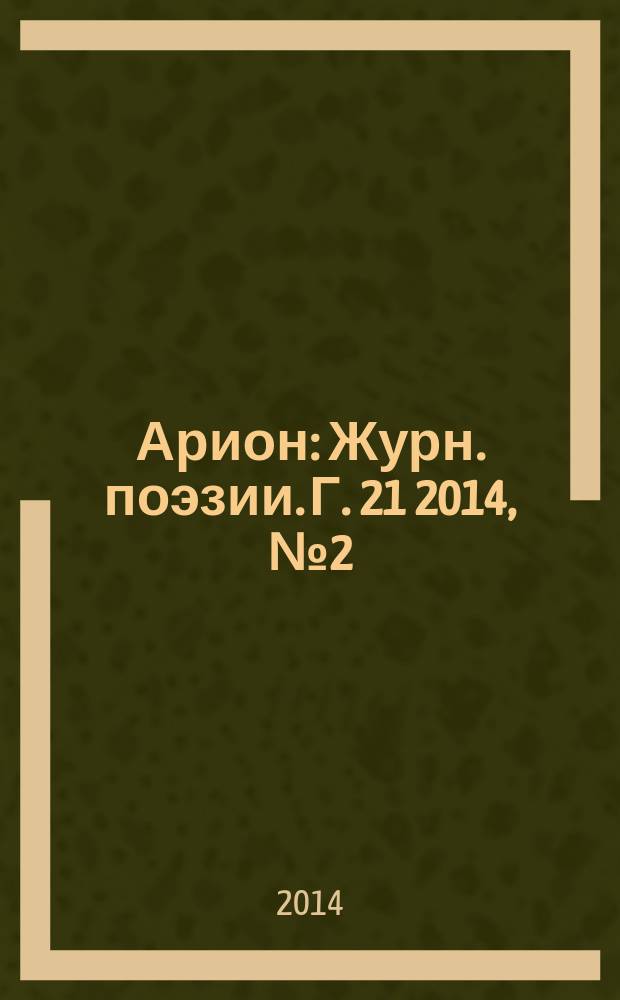 Арион : Журн. поэзии. Г. 21 2014, № 2 (82)