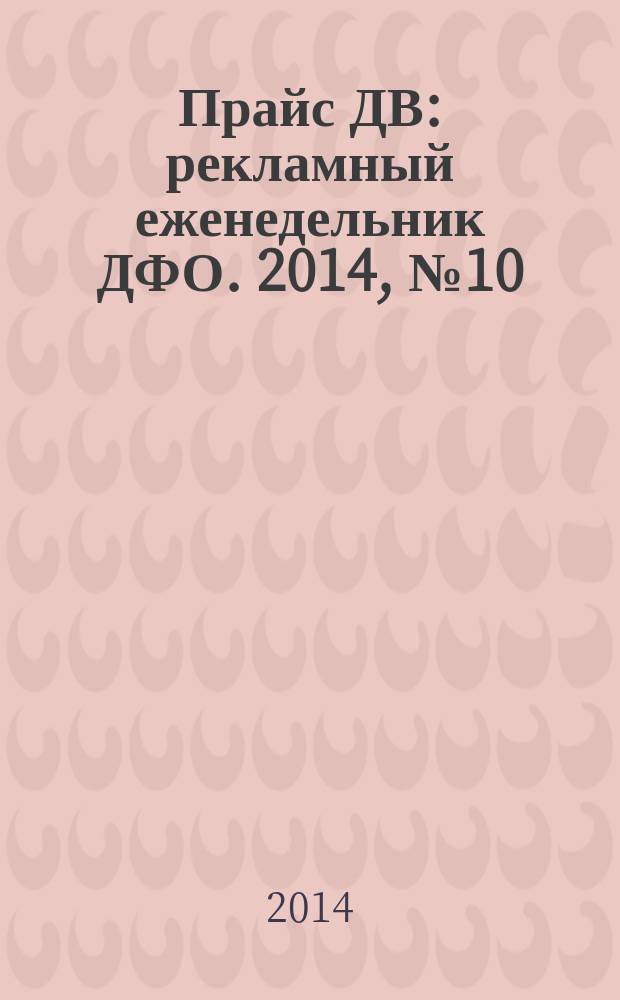 Прайс ДВ : рекламный еженедельник ДФО. 2014, № 10