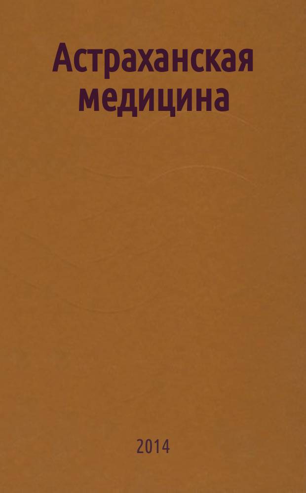Астраханская медицина : новинки, аналитика, интервью журнал специализированное издание предназначенное для медицинских и фармацевтических работников. 2014, № 2 (2)