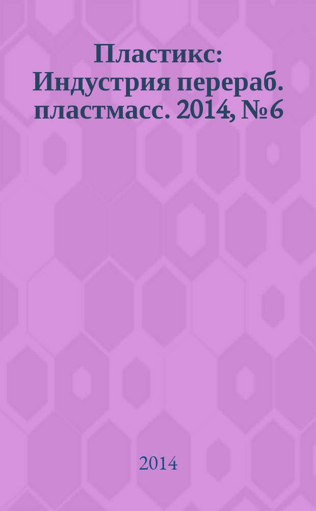 Пластикс : Индустрия перераб. пластмасс. 2014, № 6 (135)