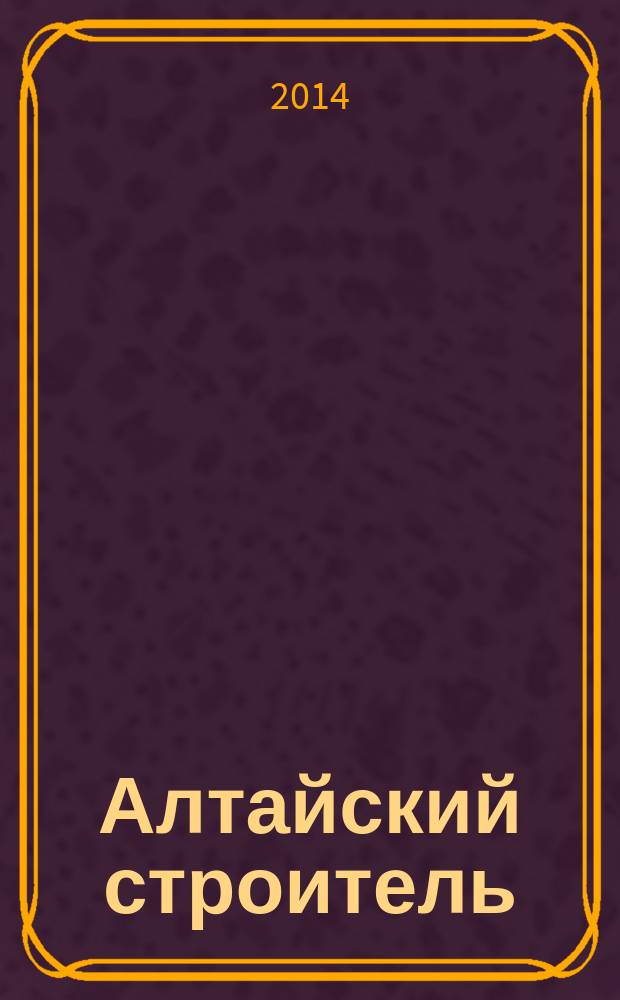 Алтайский строитель : АС специализированный журнал о строительстве, отделочных материалах и рынке риелторских услуг. 2014, № 3/4 (46)