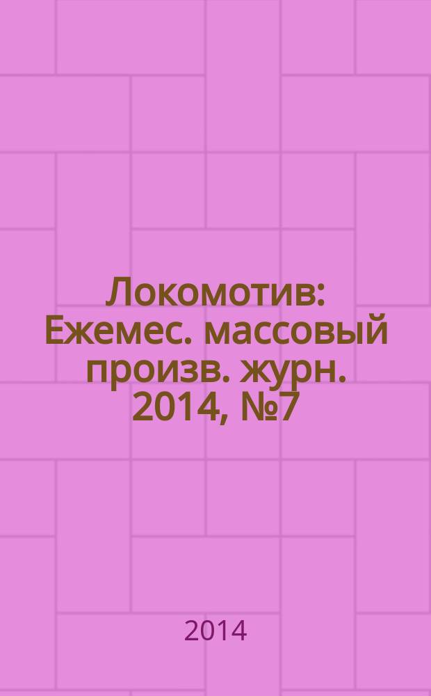 Локомотив : Ежемес. массовый произв. журн. 2014, № 7 (691)