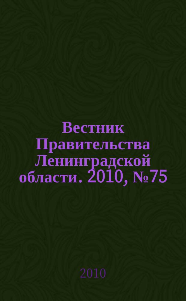 Вестник Правительства Ленинградской области. 2010, № 75