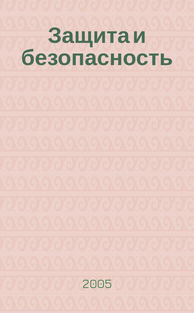 Защита и безопасность : Обществ.-правовой и науч.-техн. журн. 2005, № 1 (32)