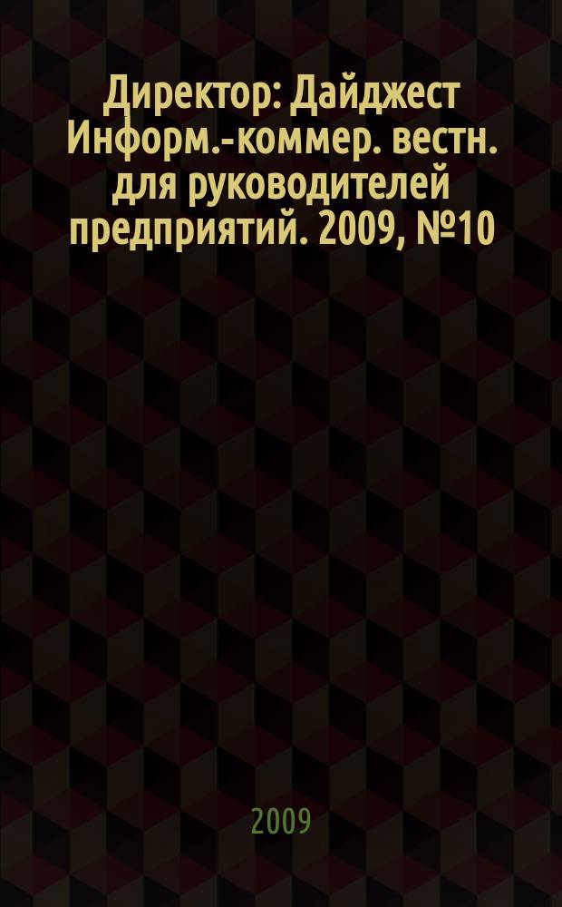 Директор : Дайджест Информ.-коммер. вестн. для руководителей предприятий. 2009, № 10