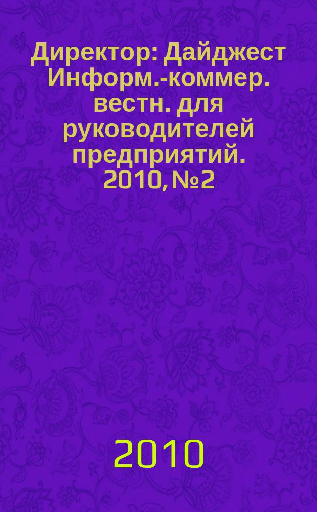 Директор : Дайджест Информ.-коммер. вестн. для руководителей предприятий. 2010, № 2