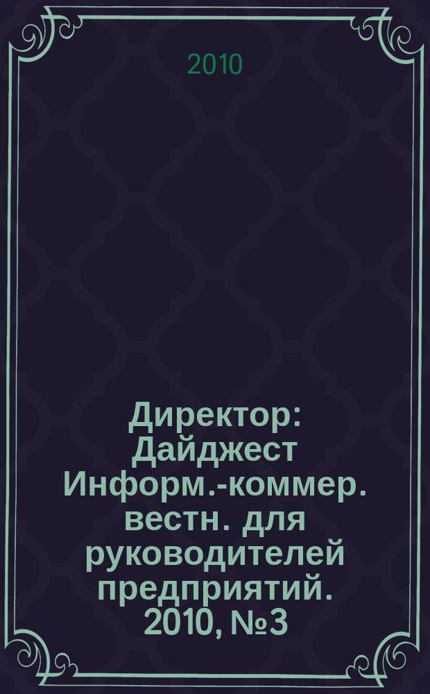 Директор : Дайджест Информ.-коммер. вестн. для руководителей предприятий. 2010, № 3