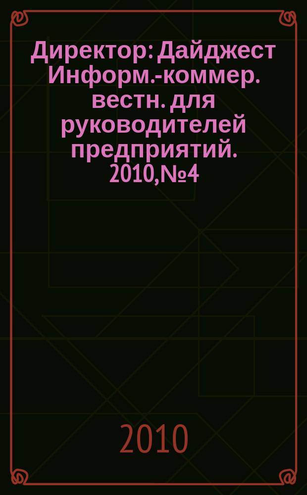 Директор : Дайджест Информ.-коммер. вестн. для руководителей предприятий. 2010, № 4