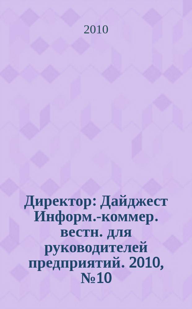 Директор : Дайджест Информ.-коммер. вестн. для руководителей предприятий. 2010, № 10