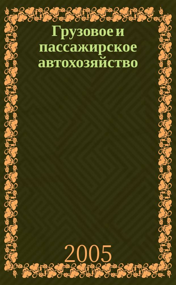 Грузовое и пассажирское автохозяйство : Ежемес. произв.-техн. журн. для руководителей автотрансп. предприятий и начальников трансп. цехов. 2005, № 9