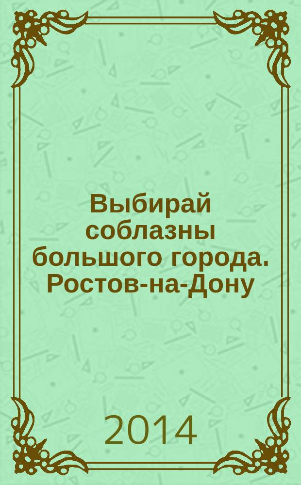 Выбирай соблазны большого города. Ростов-на-Дону : рекламно-информационный журнал. 2014, № 10 (179)