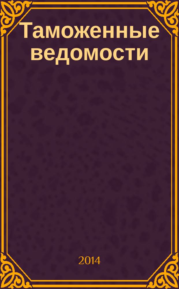 Таможенные ведомости : Бюл. тамож. информ. 2014, 7