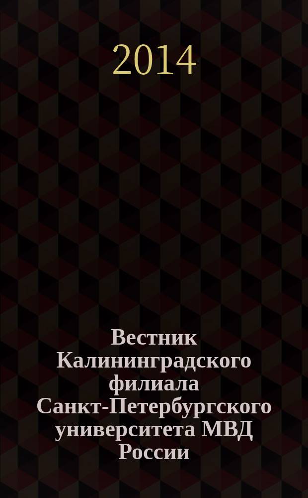 Вестник Калининградского филиала Санкт-Петербургского университета МВД России : научно-теоретический журнал. 2014, № 2 (36)