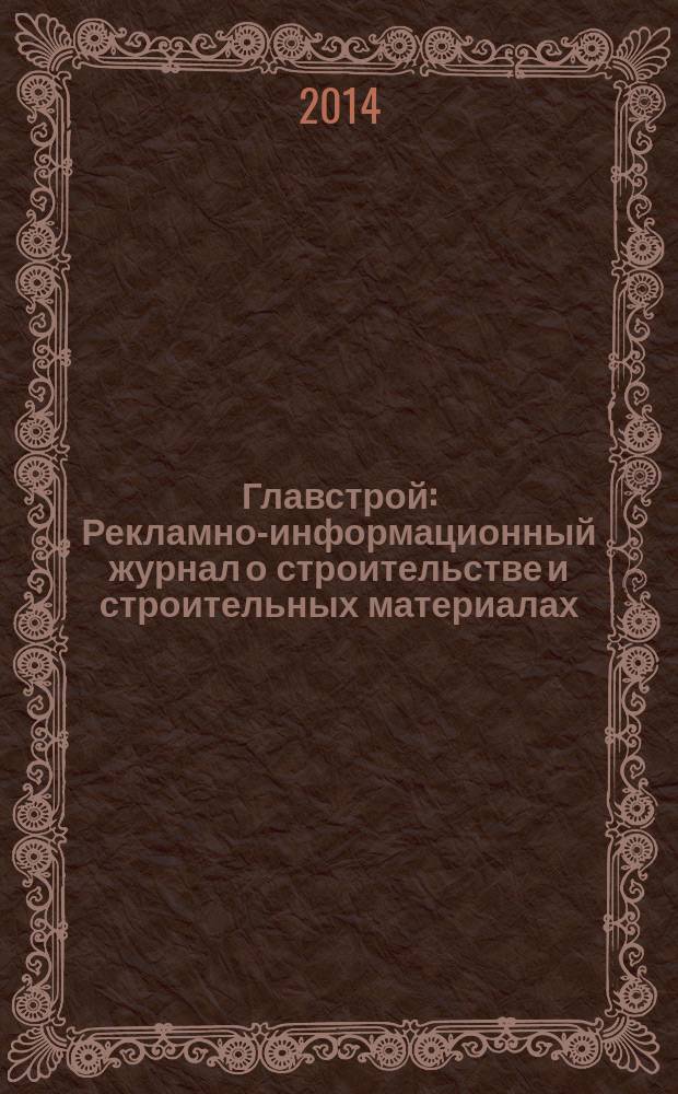 Главстрой : Рекламно-информационный журнал о строительстве и строительных материалах. 2014, № 5 (73)