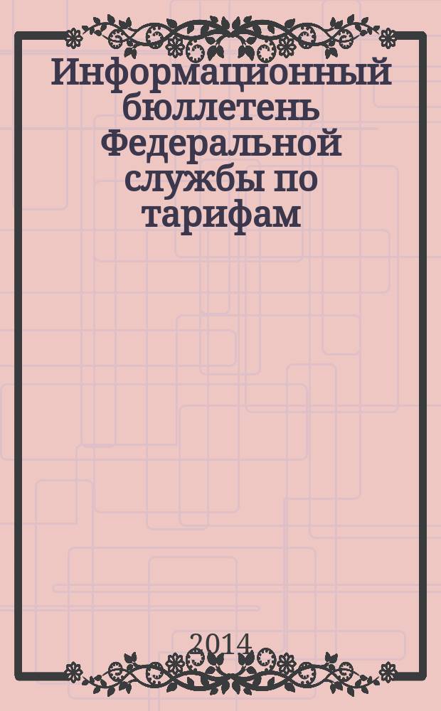 Информационный бюллетень Федеральной службы по тарифам : Офиц. изд. Федерал. службы по тарифам. 2014, № 24 (590)