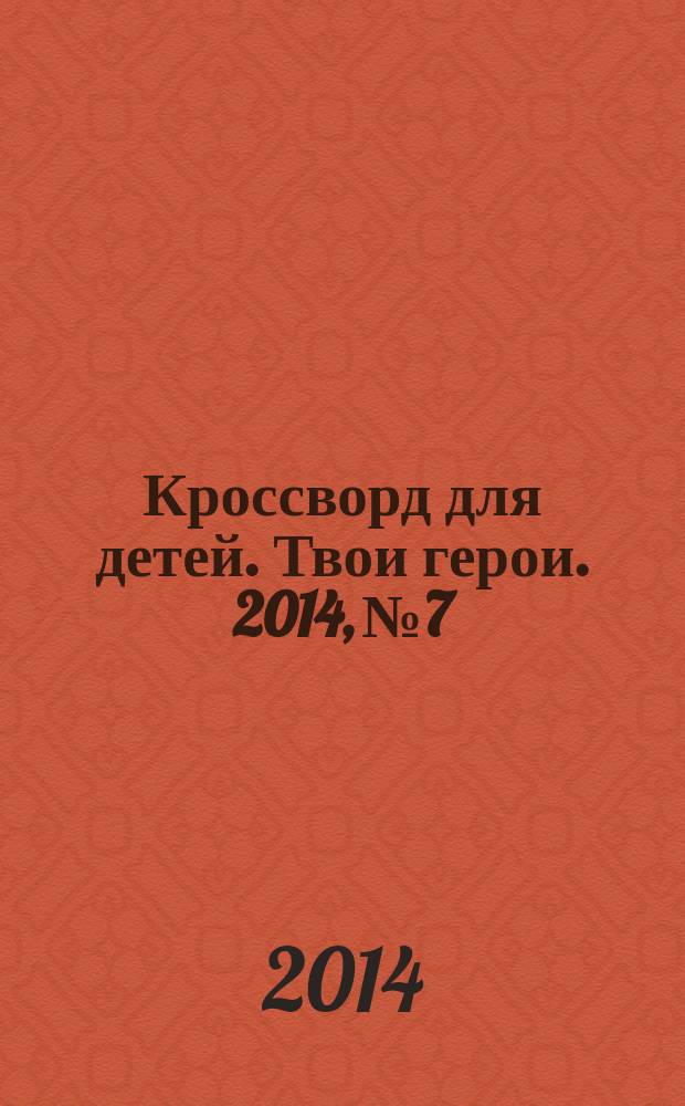 Кроссворд для детей. Твои герои. 2014, № 7