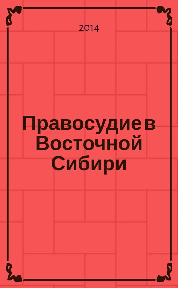 Правосудие в Восточной Сибири : региональный научно-практический журнал печатный орган Федерального арбитражного суда Восточно-Сибирского округа. 2014, № 1/2 (54/55)
