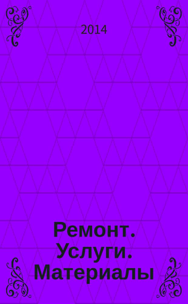 Ремонт. Услуги. Материалы : еженедельный рекламно-информационный журнал. 2014, № 20 (549)
