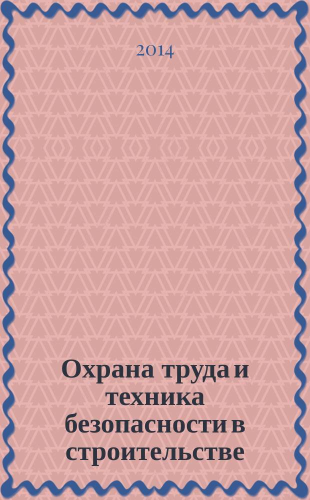 Охрана труда и техника безопасности в строительстве : Ежемес. произв.-техн. журн. 2014, № 7