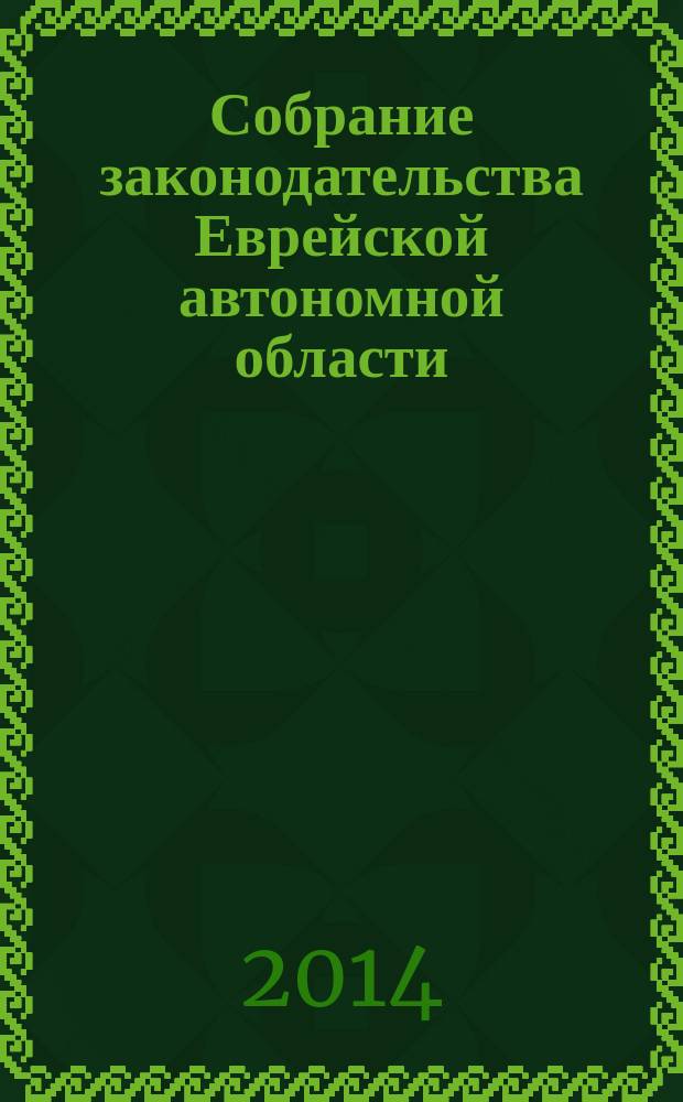 Собрание законодательства Еврейской автономной области : Информ.-правовой сб. Г. 17 2014, № 1