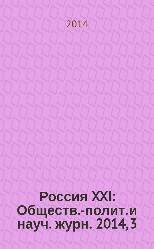 Россия XXI : Обществ.-полит. и науч. журн. 2014, 3