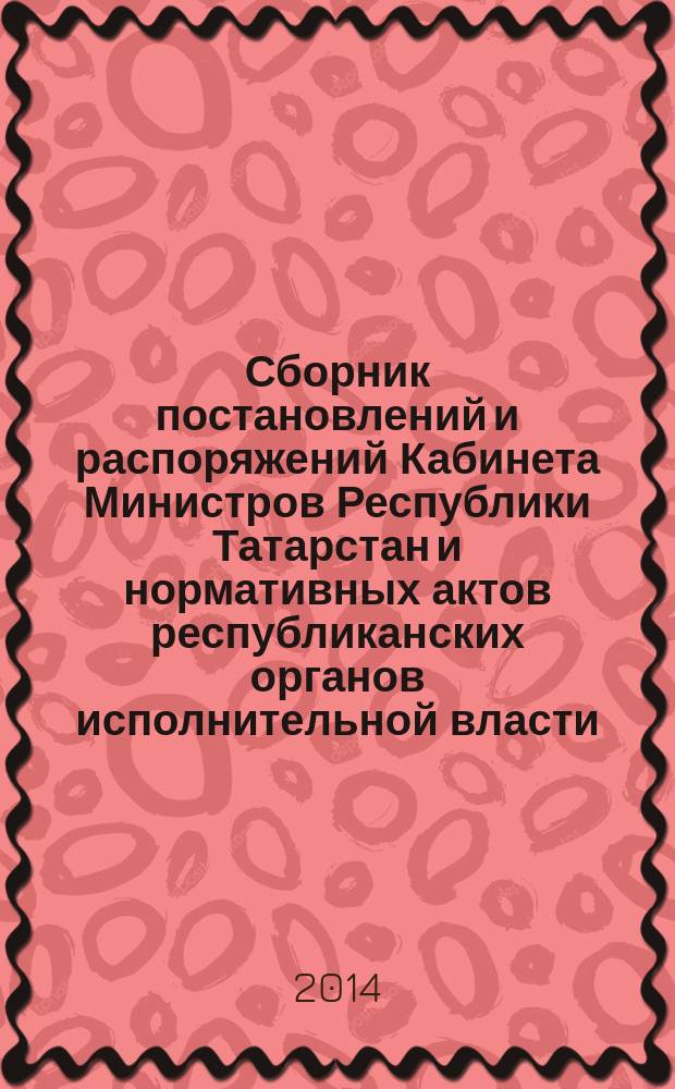 Сборник постановлений и распоряжений Кабинета Министров Республики Татарстан и нормативных актов республиканских органов исполнительной власти : (Офиц. тексты, коммент., разъяснения, консультации). 2014, № 52