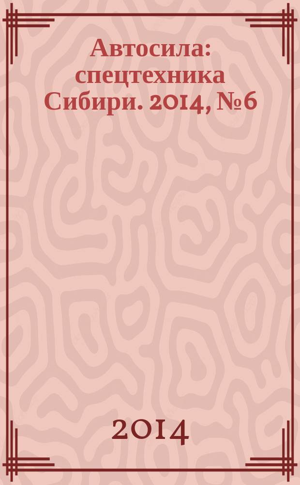 Автосила : спецтехника Сибири. 2014, № 6 (97)