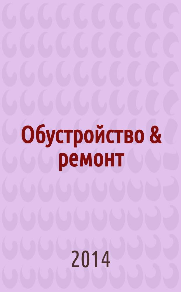 Обустройство & ремонт : еженедельный информационно-рекламный журнал. 2014, № 29 (724)