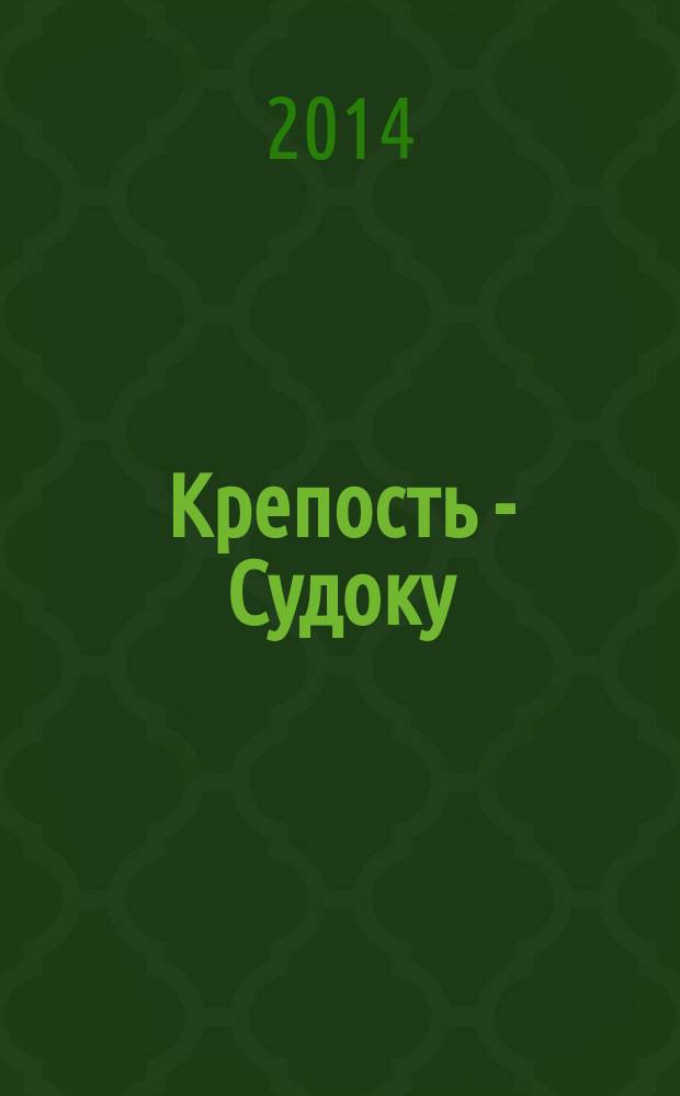 Крепость - Судоку : более 200 цифровых головоломок от простых до самых сложных. 2014, № 8 (79)