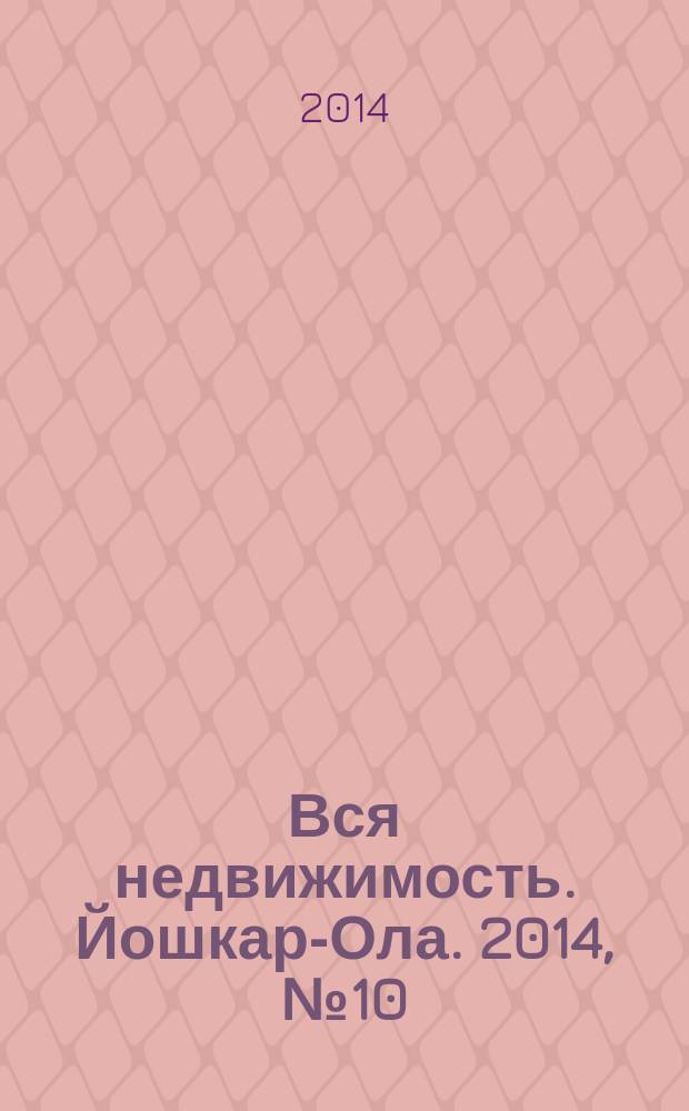 Вся недвижимость. Йошкар-Ола. 2014, № 10 (34), ч. 1