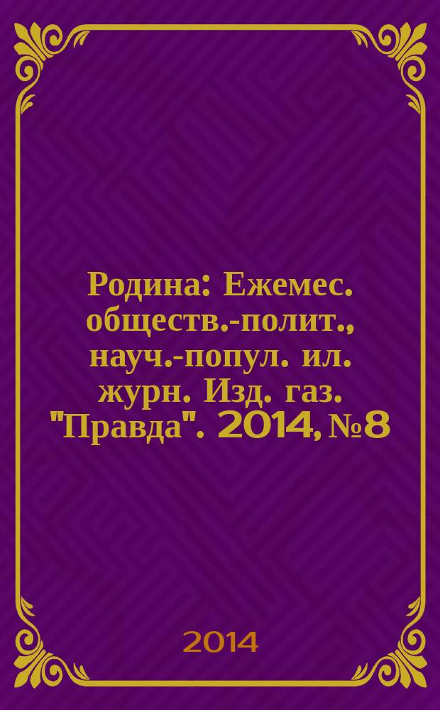 Родина : Ежемес. обществ.-полит., науч.-попул. ил. журн. Изд. газ. "Правда". 2014, № 8 : Великая война 1914-1918