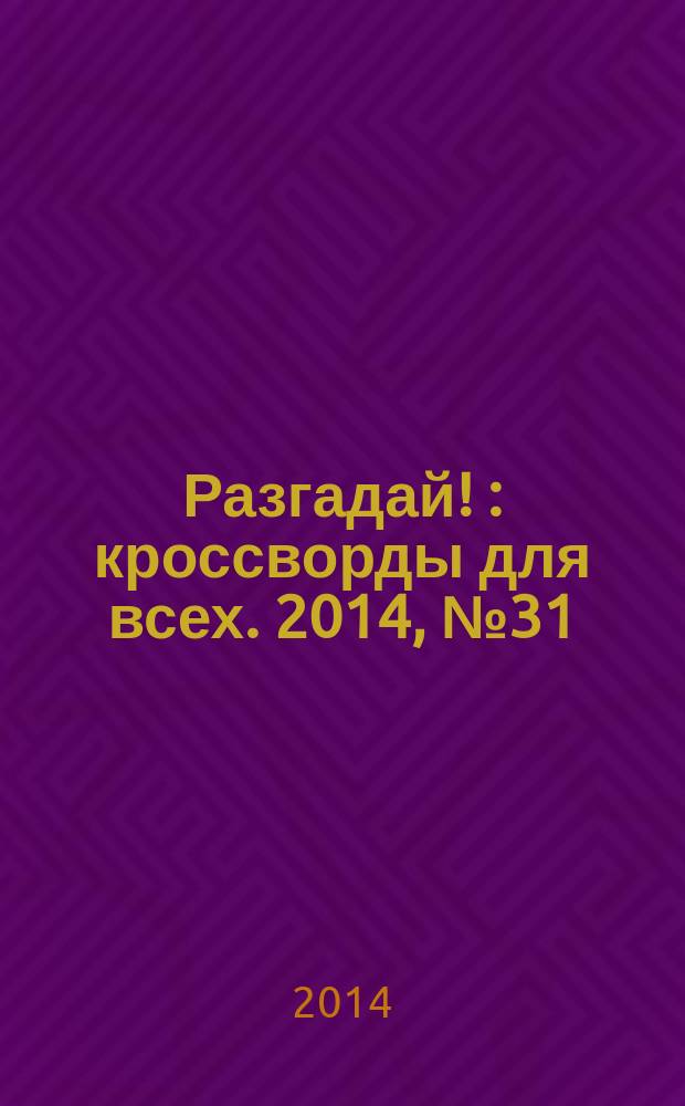 Разгадай ! : кроссворды для всех. 2014, № 31