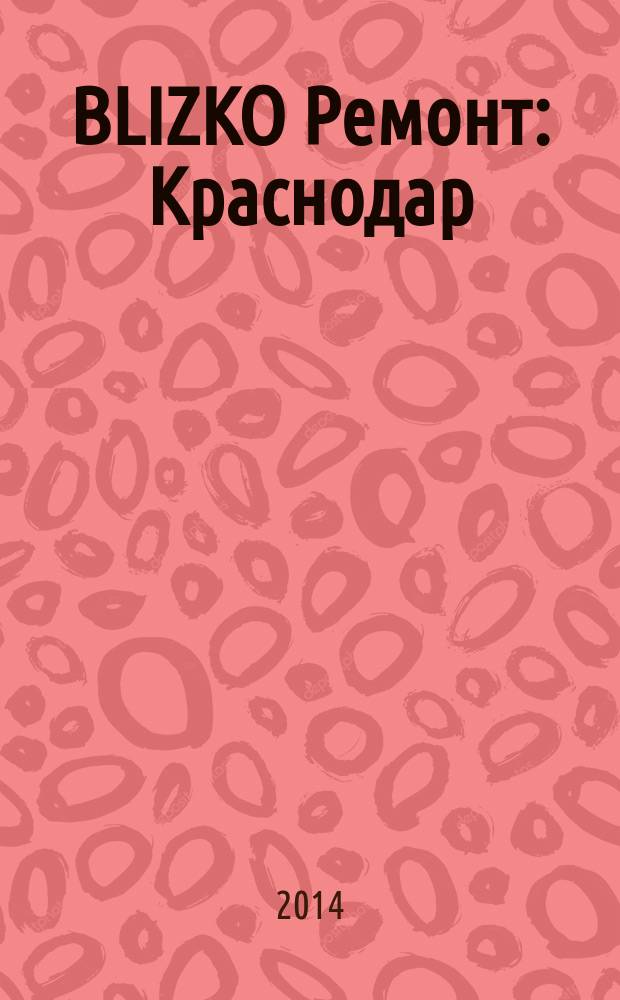 BLIZKO Ремонт: Краснодар : рекламный каталог строительных и отделочных материалов. 2014, № 26 (149)