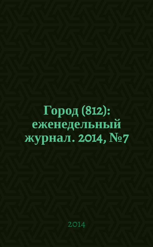Город (812) : еженедельный журнал. 2014, № 7 (249)