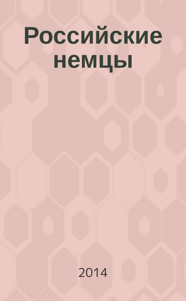 Российские немцы : Науч.-информ. бюл. Ежекв. изд. Информ. об исслед. истории и культуры рос. немцев. 2014, № 1/2 (77/78)