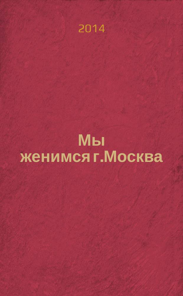 Мы женимся г.Москва : свадебный журнал рекламно-информационное издание. 2014, № 4 (8)