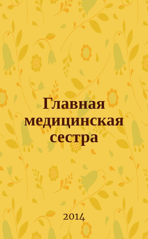 Главная медицинская сестра : Журн. для руководителя сред. медперсонала ЛПУ. 2014, 7