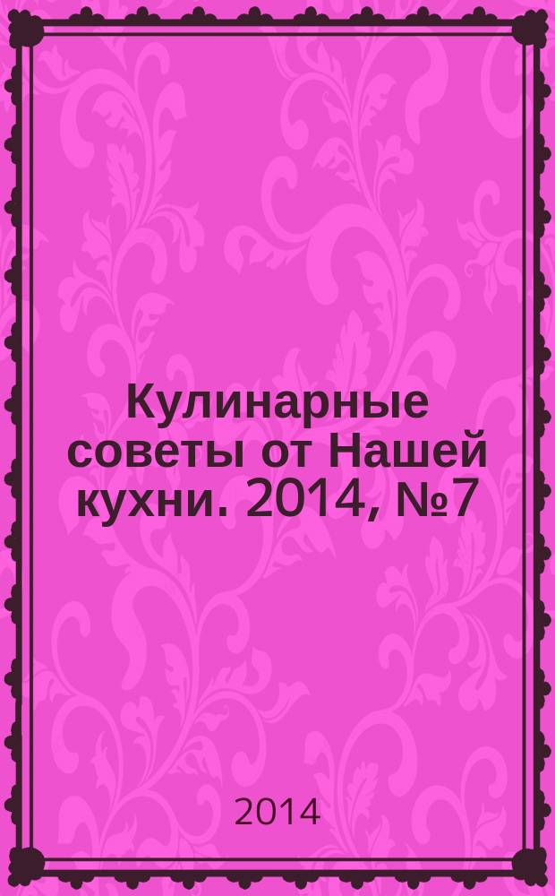 Кулинарные советы от Нашей кухни. 2014, № 7 (40)