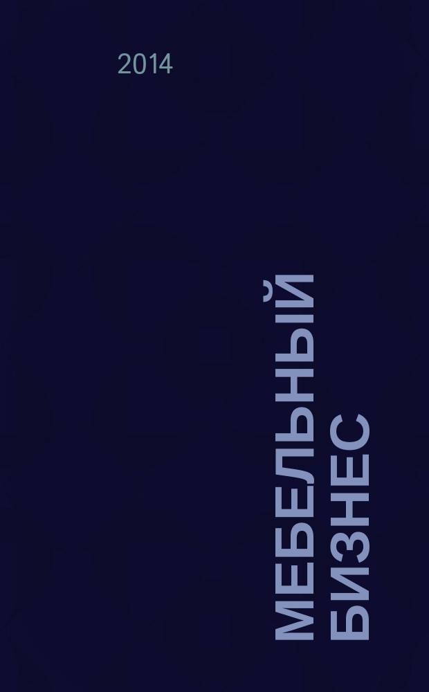 Мебельный бизнес : Ежемес. обозрение рос. мебел. рынка. 2014, № 2 (127)