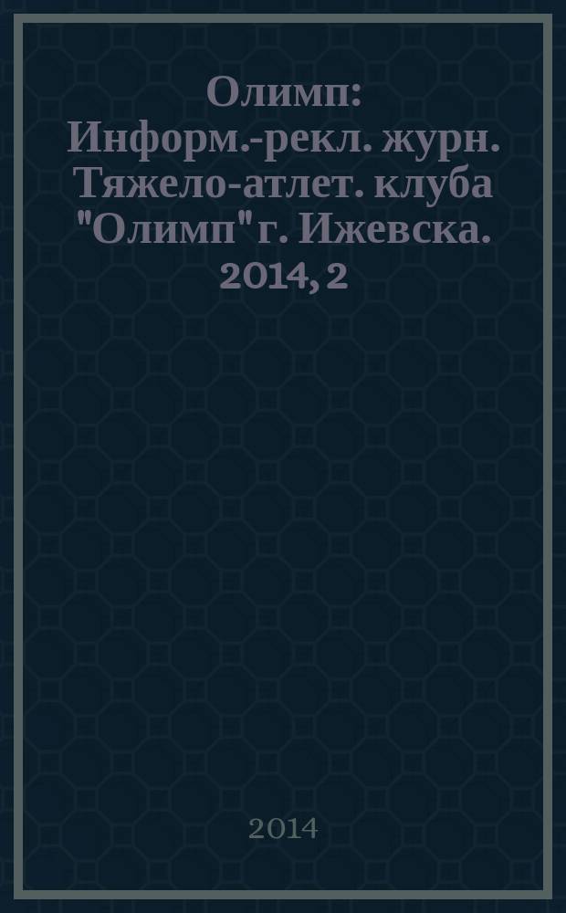 Олимп : Информ.-рекл. журн. Тяжело-атлет. клуба "Олимп" г. Ижевска. 2014, 2 (53)