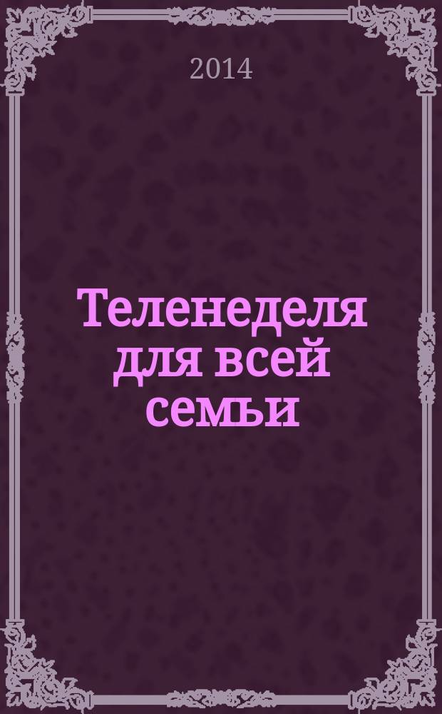 Теленеделя для всей семьи : ТВ-программы Волгограда, Астрахани, Саратова. 2014, № 31 (790)