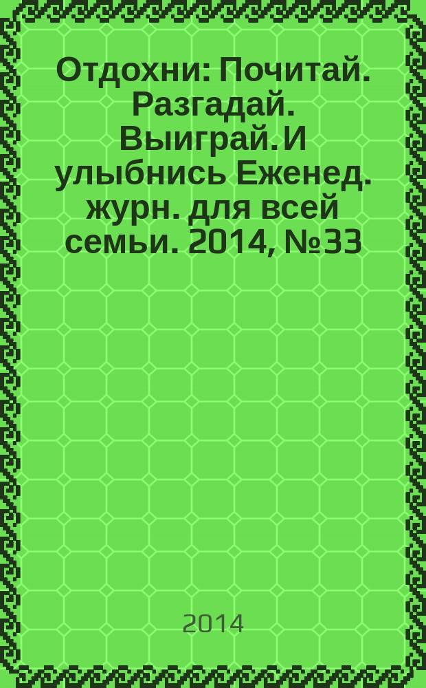 Отдохни : Почитай. Разгадай. Выиграй. И улыбнись Еженед. журн. для всей семьи. 2014, № 33