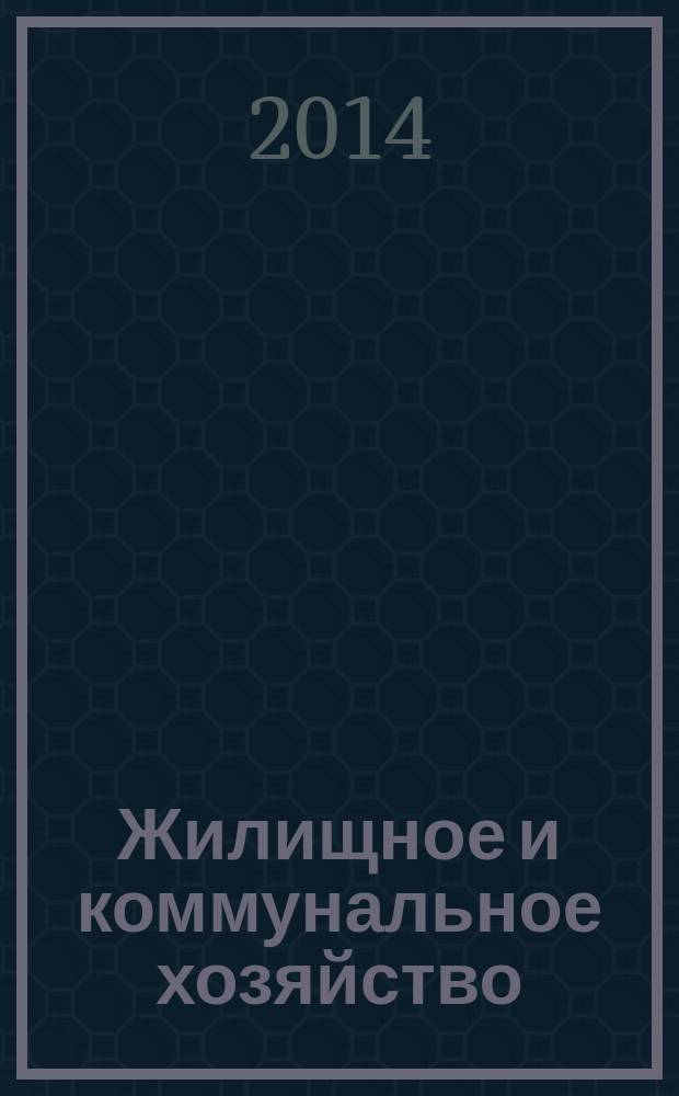 Жилищное и коммунальное хозяйство : Ежемес. массовый произв.-техн. журн. М-ва коммун. хоз. РСФСР и ЦК профсоюза рабочих коммун.-бытовых предприятий. 2014, 8/9